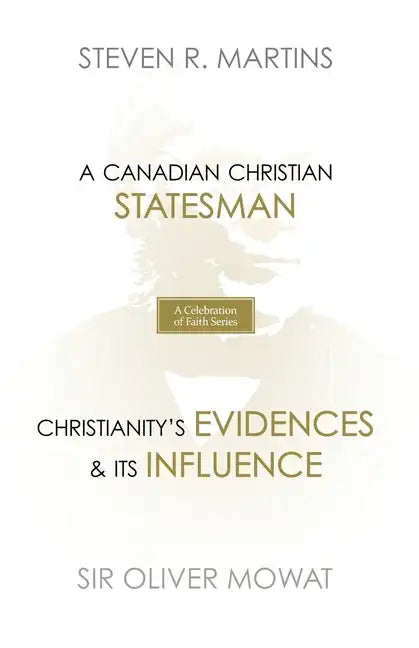 A Celebration of Faith Series: Sir Oliver Mowat: A Canadian Christian Statesman Christianity's Evidences & its Influence - Paperback