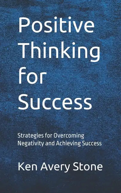 Positive Thinking for Success: Strategies for Overcoming Negativity and Achieving Success - Paperback