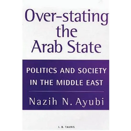 Over-Stating the Arab State: Politics and Society in the Middle East - Paperback
