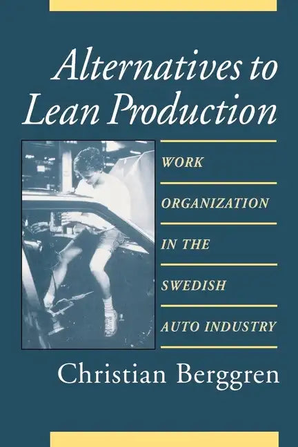 Alternatives to Lean Production: Work Organization in the Swedish Auto Industry, Second Edition, With a New Introduction - Paperback