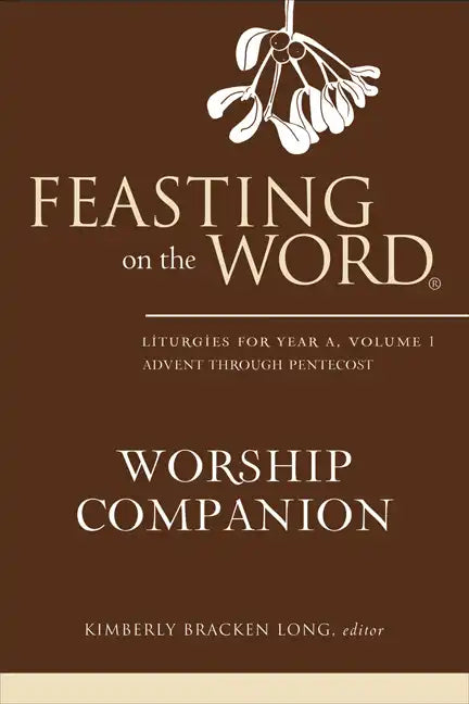 Feasting on the Word Worship Companion: Liturgies for Year A, Volume 1 - Hardcover