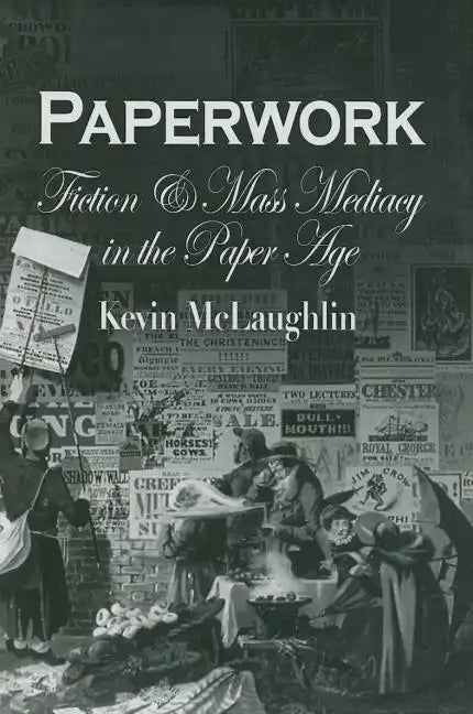 Paperwork: Fiction and Mass Mediacy in the Paper Age - Hardcover