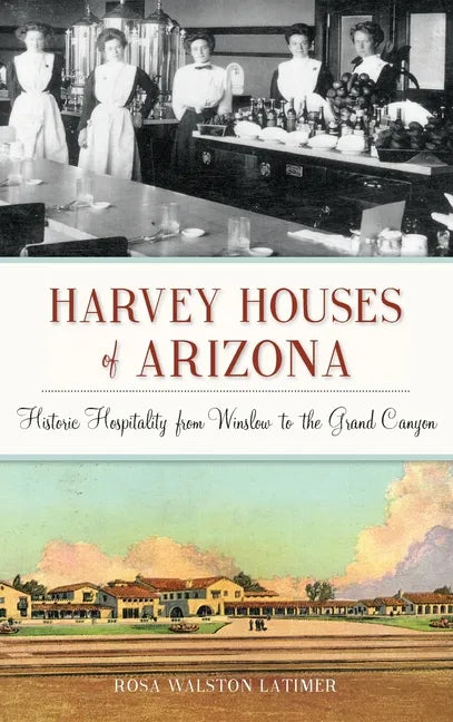 Harvey Houses of Arizona: Historic Hospitality from Winslow to the Grand Canyon - Hardcover