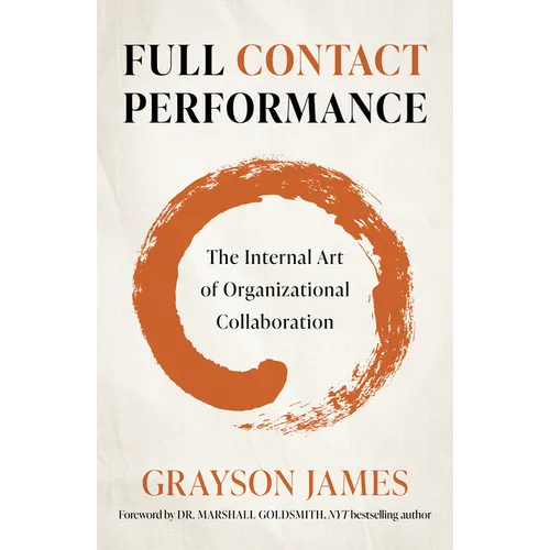 Full Contact Performance: The Internal Art of Organizational Collaboration - Paperback