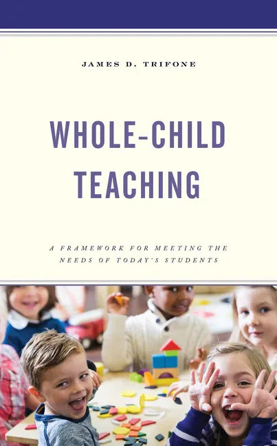 Whole-Child Teaching: A Framework for Meeting the Needs of Today's Students - Paperback