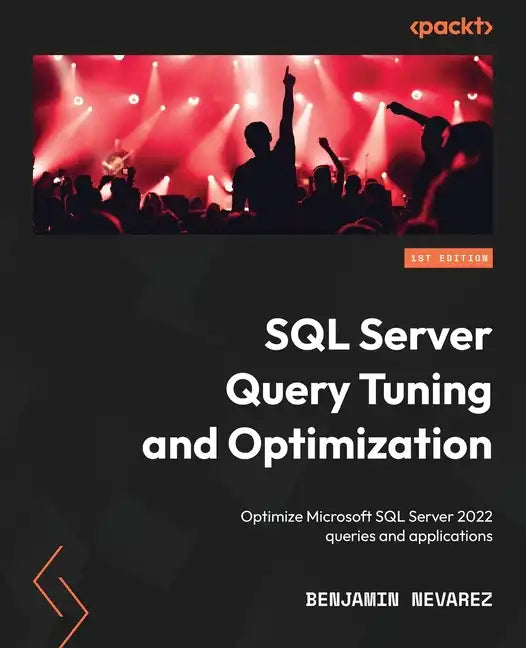 SQL Server Query Tuning and Optimization: Optimize Microsoft SQL Server 2022 queries and applications - Paperback