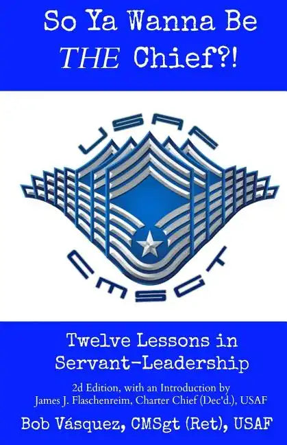 So Ya Wanna Be THE Chief?!: Twelve Lessons in Servant-Leadership - Paperback