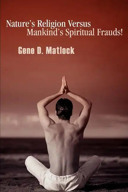 Nature's Religion Versus Mankind's Spiritual Frauds! - Paperback