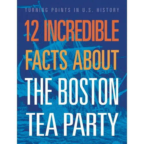 12 Incredible Facts about the Boston Tea Party - Hardcover
