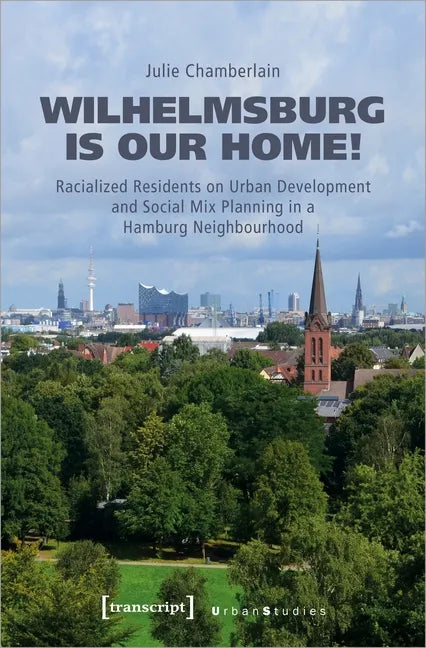 Wilhelmsburg Is Our Home!: Racialized Residents on Urban Development and Social Mix Planning in a Hamburg Neighbourhood - Paperback