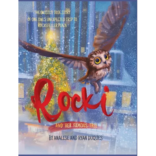 Rocki and Her Famous Tree: The (mostly) true story of one owl's unexpected trip to Rockefeller Plaza - Hardcover