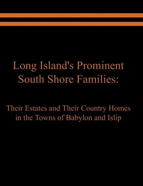 Long Island's Prominent South Shore Families: Their Estates and Their Country Homes in the Towns of Babylon and Islip - Paperback