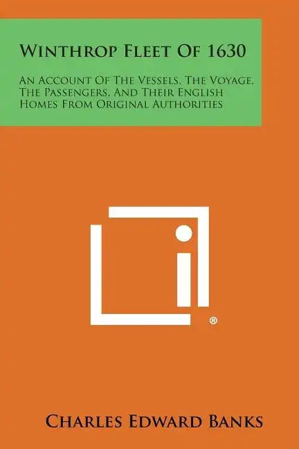 Winthrop Fleet of 1630: An Account of the Vessels, the Voyage, the Passengers, and Their English Homes from Original Authorities - Paperback