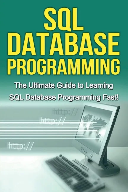 SQL Database Programming: The Ultimate Guide to Learning SQL Database Programming Fast! - Paperback