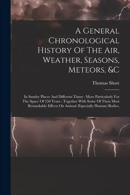 A General Chronological History Of The Air, Weather, Seasons, Meteors, &c: In Sundry Places And Different Times: More Particularly For The Space Of 25 - Paperback