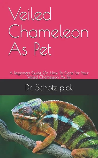 Veiled Chameleon As Pet: A Beginners Guide On How To Care For Your Veiled Chameleon As Pet - Paperback