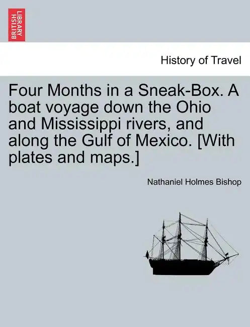 Four Months in a Sneak-Box. a Boat Voyage Down the Ohio and Mississippi Rivers, and Along the Gulf of Mexico. [With Plates and Maps.] - Paperback