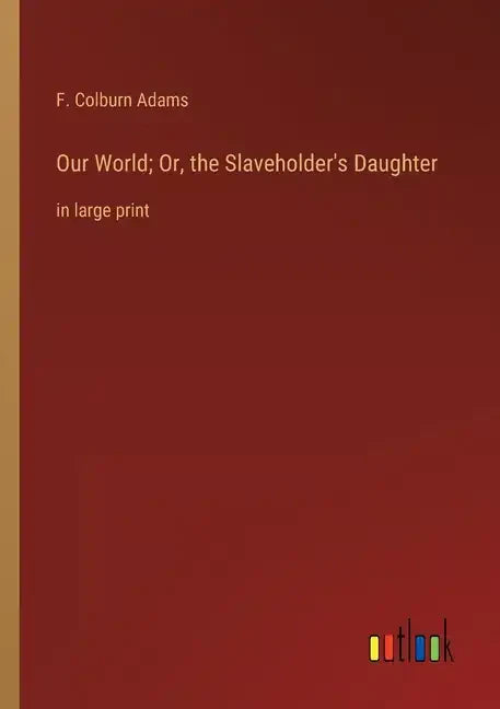 Our World; Or, the Slaveholder's Daughter: in large print - Paperback