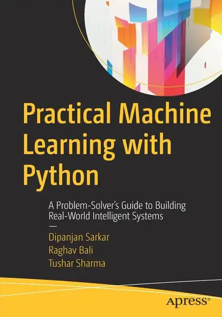 Practical Machine Learning with Python: A Problem-Solver's Guide to Building Real-World Intelligent Systems - Paperback