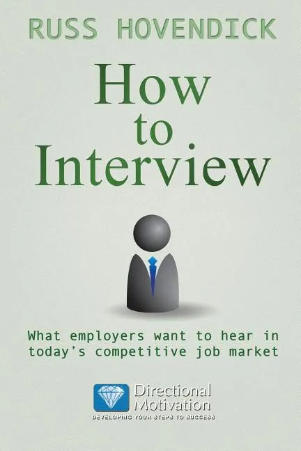 How to Interview: What Employers Want to Hear in Today's Competitive Job Market (Directional Motivation Book Series) - Paperback