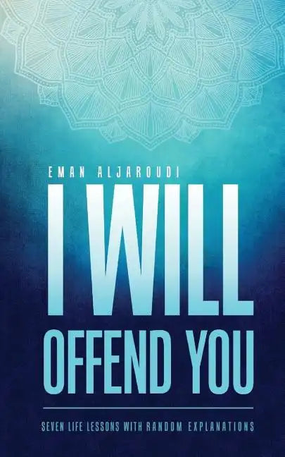 I Will Offend You: Seven Life Lessons with Random Explanations - Paperback