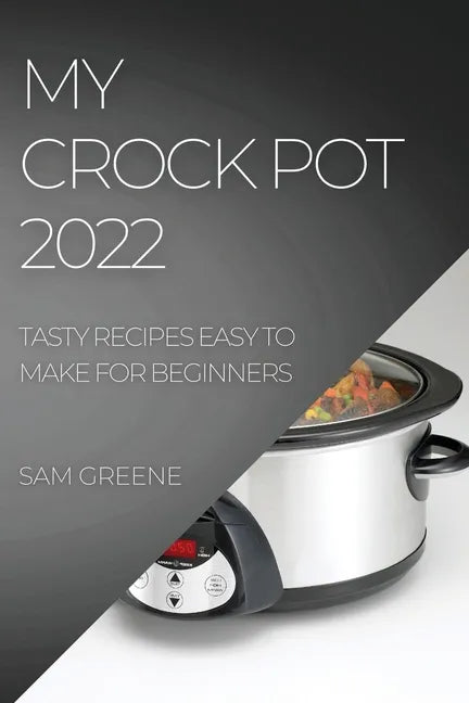 My Crock Pot 2022: Tasty Recipes Easy to Make for Beginners - Paperback