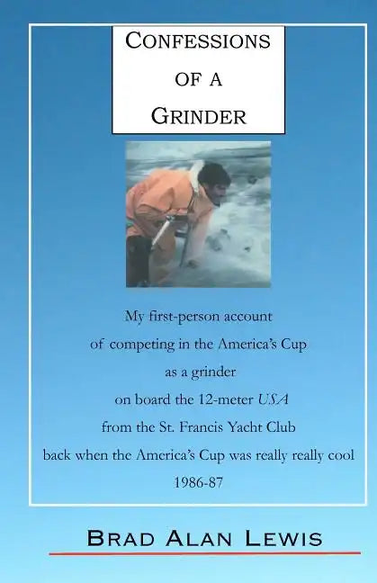 Confessions of a Grinder: My first-person account of competing in the America's Cup as a grinder on board the 12-meter USA from the St. Francis - Paperback