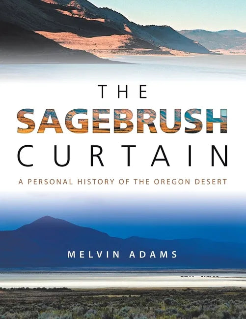 The Sagebrush Curtain: A Personal History of the Oregon Desert - Paperback