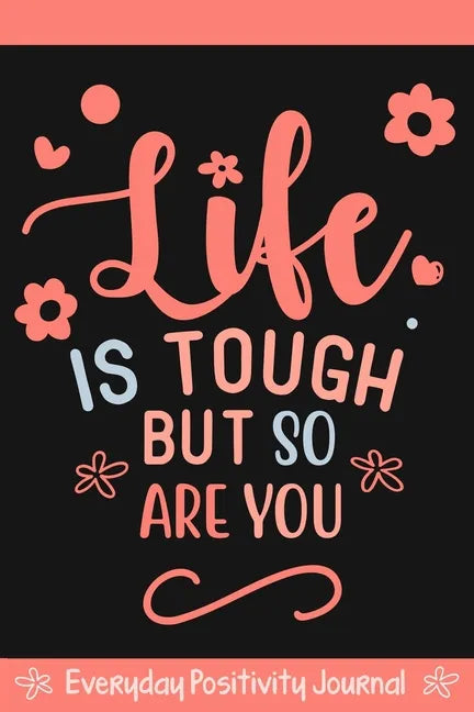 Everyday Positivity Journal: Life Is Tough But So Are You: Comforting Gift for Cancer Patients, Women Undergoing Chemo, Mastectomy or Hospital Surgery - Paperback