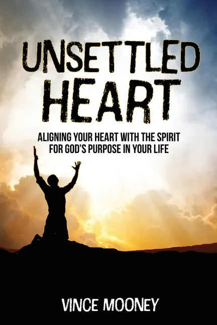 Unsettled Heart: Aligning Your Heart with the Spirit for God's Purpose in Your Life - Paperback