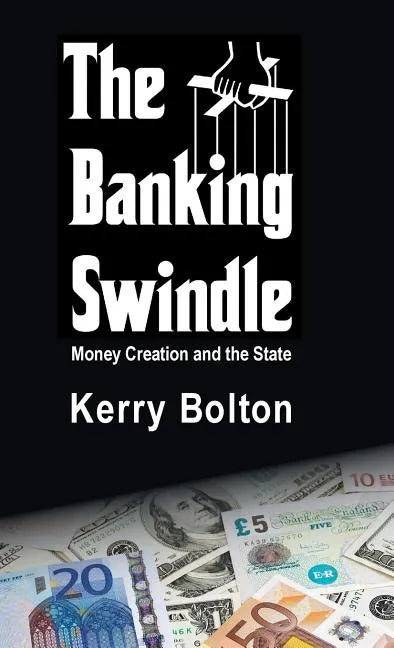 The Banking Swindle: Money Creation and the State - Hardcover