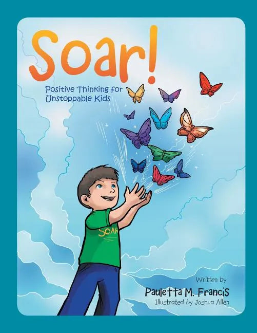 Soar!: Positive Thinking for Unstoppable Kids - Paperback