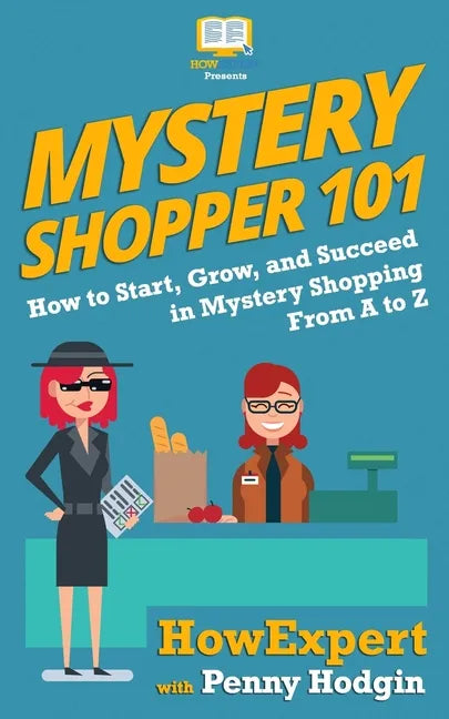 Mystery Shopper 101: How to Start, Grow, and Succeed in Mystery Shopping From A to Z - Paperback