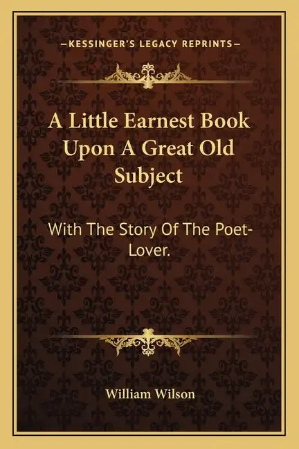 A Little Earnest Book Upon A Great Old Subject: With The Story Of The Poet-Lover. - Paperback
