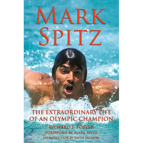 Mark Spitz: The Extraordinary Life of an Olympic Champion - Hardcover