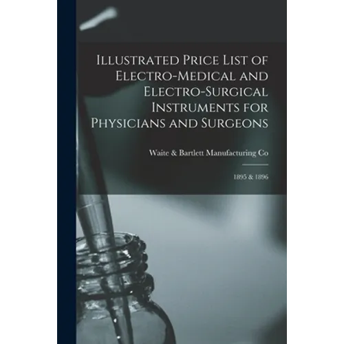 Illustrated Price List of Electro-medical and Electro-surgical Instruments for Physicians and Surgeons: 1895 & 1896 - Paperback