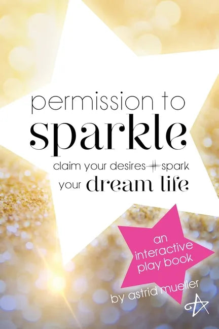 Permission To Sparkle: claim your desires + spark your dream life - Paperback