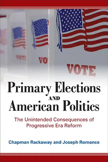 Primary Elections and American Politics: The Unintended Consequences of Progressive Era Reform - Paperback