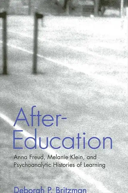 After-Education: Anna Freud, Melanie Klein, and Psychoanalytic Histories of Learning - Hardcover