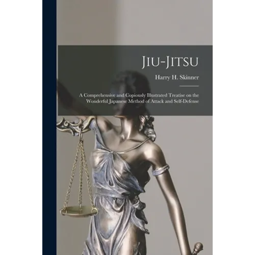 Jiu-jitsu: a Comprehensive and Copiously Illustrated Treatise on the Wonderful Japanese Method of Attack and Self-defense - Paperback