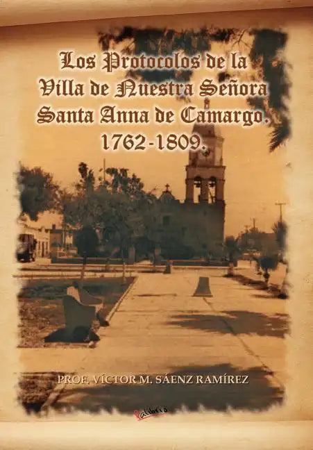 Los Protocolos de La Villa de Nuestra Senora Santa Anna de Camargo. 1762-1809. - Hardcover