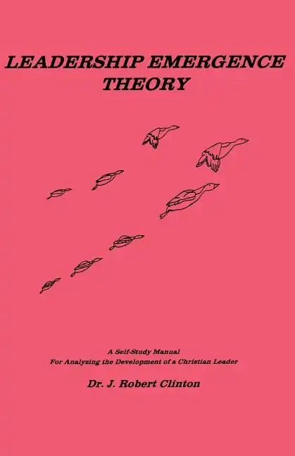 Leadership Emergence Theory--A Self-Study Manual for Analyzing the Development of a Christian Leader - Paperback