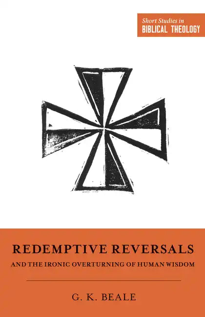 Redemptive Reversals and the Ironic Overturning of Human Wisdom - Paperback