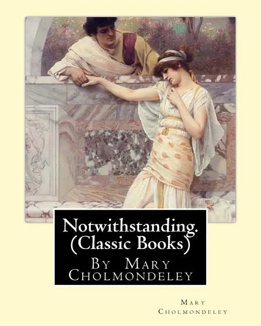Notwithstanding. By Mary Cholmondeley (Classic Books) - Paperback