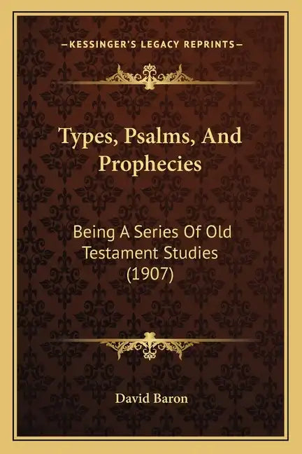 Types, Psalms, And Prophecies: Being A Series Of Old Testament Studies (1907) - Paperback
