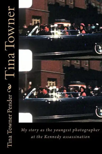 Tina Towner: My Story as the Youngest Photographer at the Kennedy Assassination - Paperback