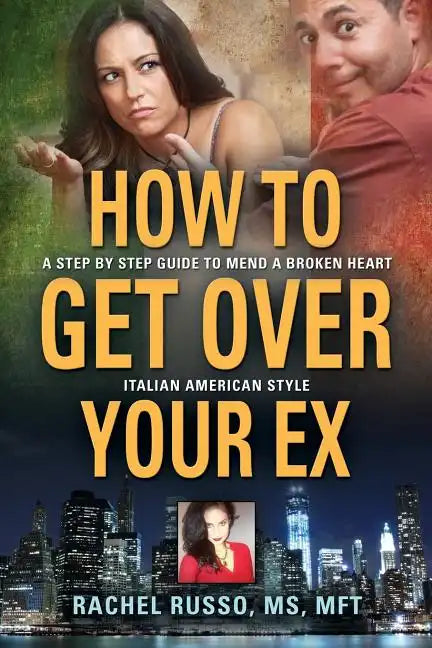 How to Get Over Your Ex: A Step by Step Guide to Mend a Broken Heart-Italian American Style - Paperback