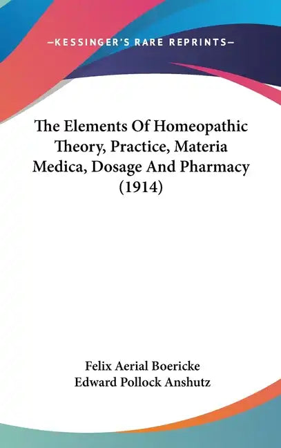The Elements Of Homeopathic Theory, Practice, Materia Medica, Dosage And Pharmacy (1914) - Hardcover