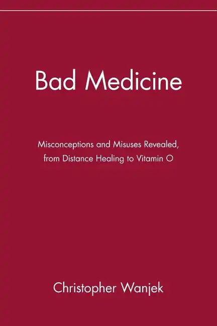 Bad Medicine: Misconceptions and Misuses Revealed, from Distance Healing to Vitamin O - Paperback