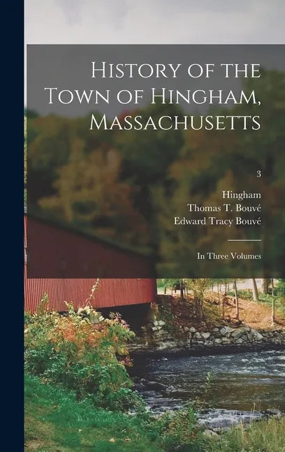 History of the Town of Hingham, Massachusetts: in Three Volumes; 3 - Hardcover